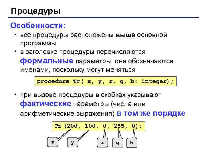 Процедуры Особенности: • все процедуры расположены выше основной программы • в заголовке процедуры перечисляются