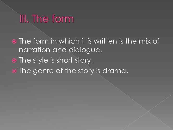 III. The form in which it is written is the mix of narration and