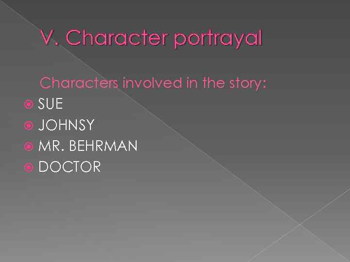 V. Character portrayal Characters involved in the story: SUE JOHNSY MR. BEHRMAN DOCTOR 