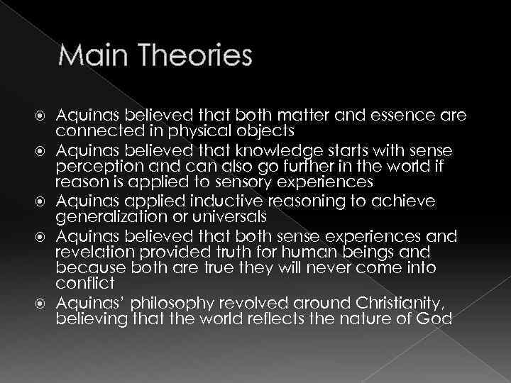 Main Theories Aquinas believed that both matter and essence are connected in physical objects