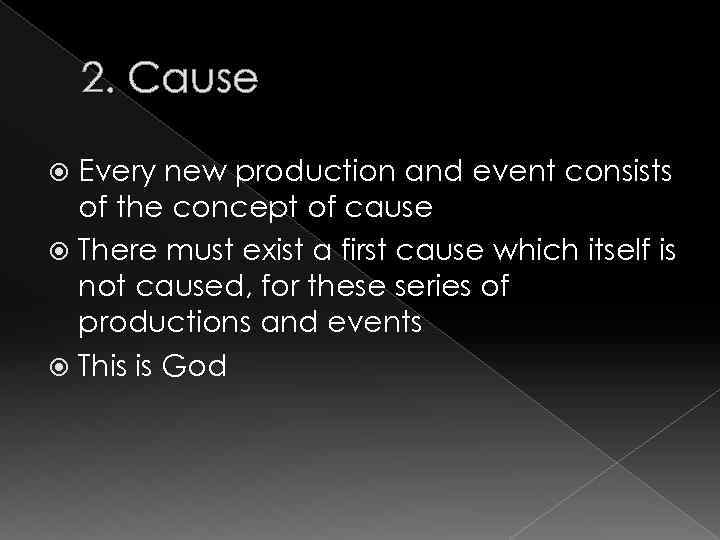 2. Cause Every new production and event consists of the concept of cause There