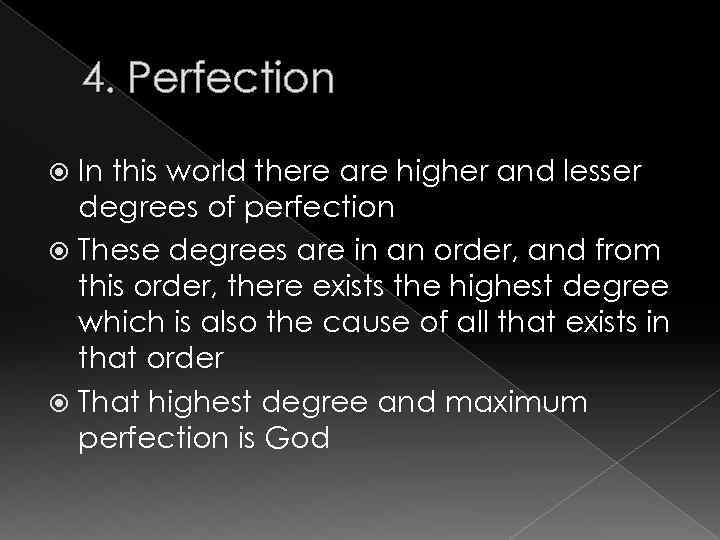4. Perfection In this world there are higher and lesser degrees of perfection These