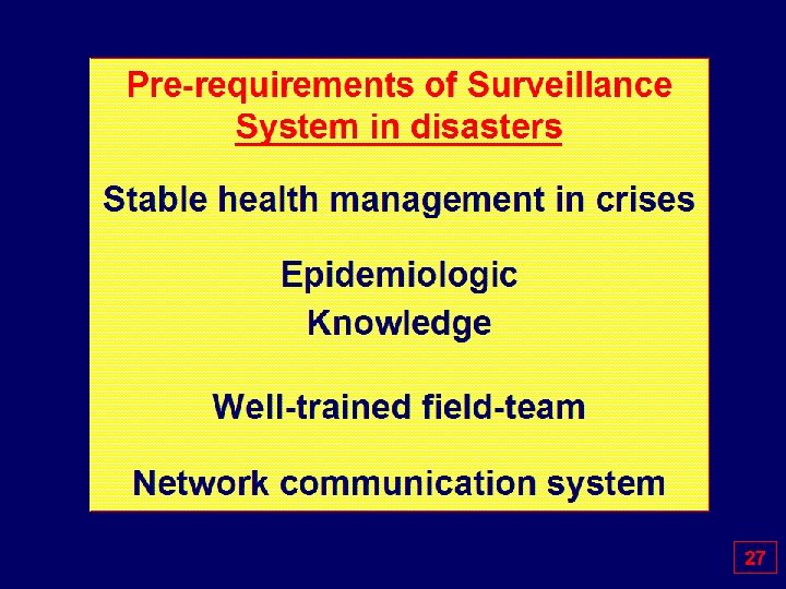 Pre-requirements of Surveillance System in disasters Stable health management in crises Epidemiologic Knowledge Well-trained