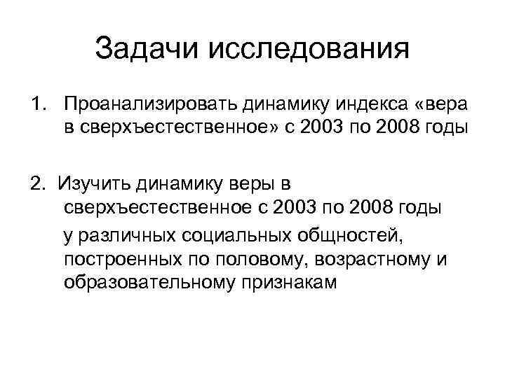 Задачи исследования 1. Проанализировать динамику индекса «вера в сверхъестественное» с 2003 по 2008 годы