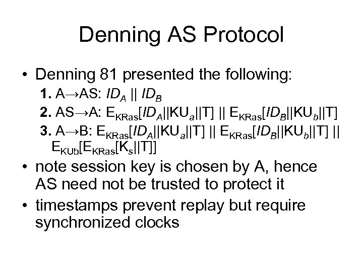Denning AS Protocol • Denning 81 presented the following: 1. A→AS: IDA || IDB