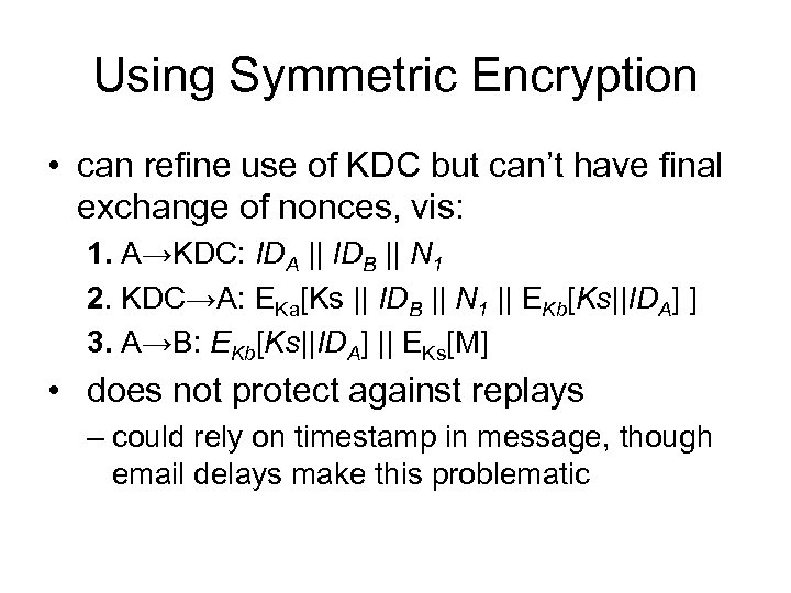 Using Symmetric Encryption • can refine use of KDC but can’t have final exchange