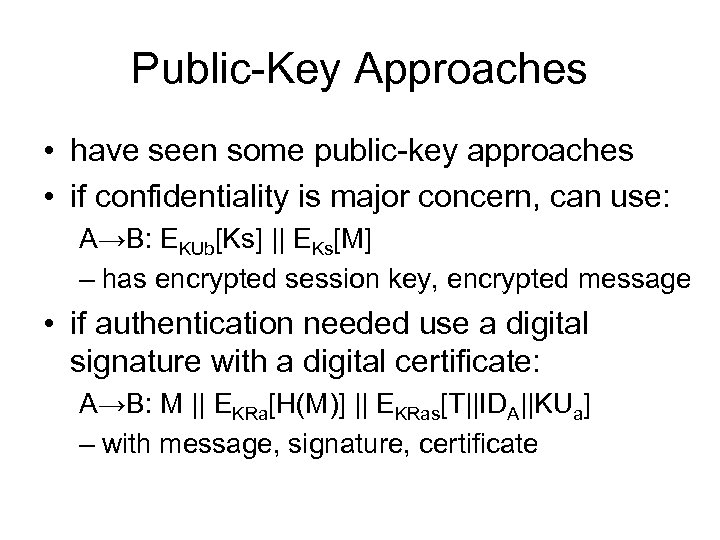 Public-Key Approaches • have seen some public-key approaches • if confidentiality is major concern,