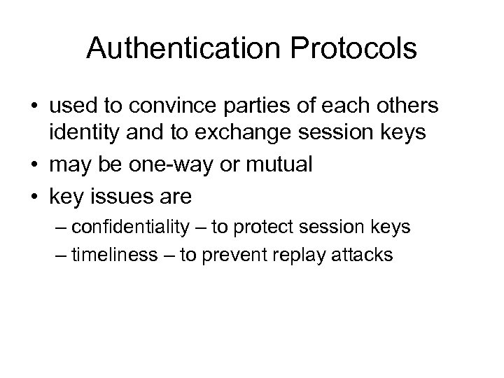 Authentication Protocols • used to convince parties of each others identity and to exchange