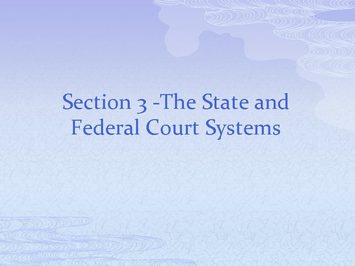 Section 3 -The State and Federal Court Systems 