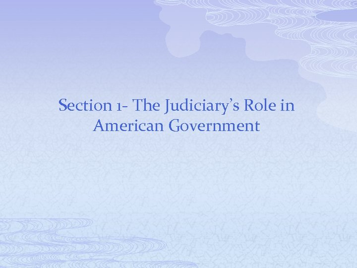 Section 1 - The Judiciary’s Role in American Government 