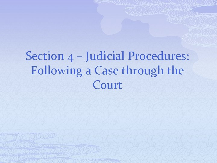 Section 4 – Judicial Procedures: Following a Case through the Court 