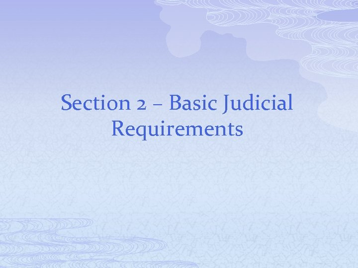 Section 2 – Basic Judicial Requirements 