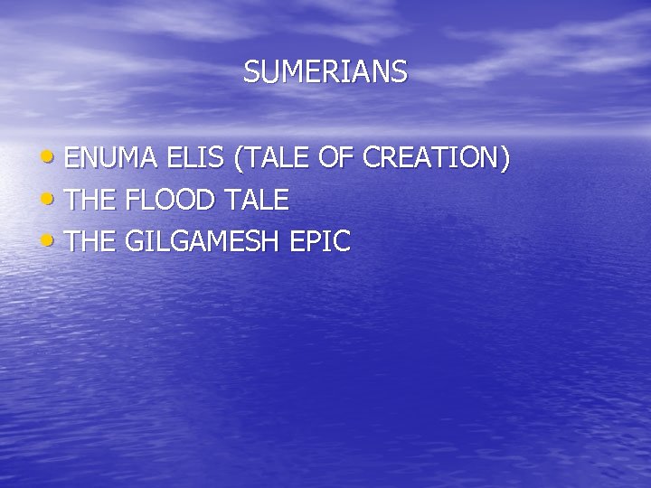 SUMERIANS • ENUMA ELIS (TALE OF CREATION) • THE FLOOD TALE • THE GILGAMESH
