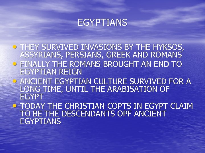 EGYPTIANS • THEY SURVIVED INVASIONS BY THE HYKSOS, • • • ASSYRIANS, PERSIANS, GREEK