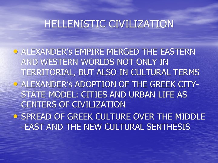 HELLENISTIC CIVILIZATION • ALEXANDER’s EMPIRE MERGED THE EASTERN • • AND WESTERN WORLDS NOT