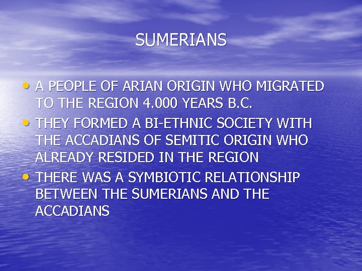 SUMERIANS • A PEOPLE OF ARIAN ORIGIN WHO MIGRATED • • TO THE REGION