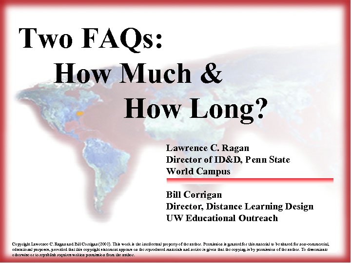 Two FAQs: How Much & How Long? Lawrence C. Ragan Director of ID&D, Penn