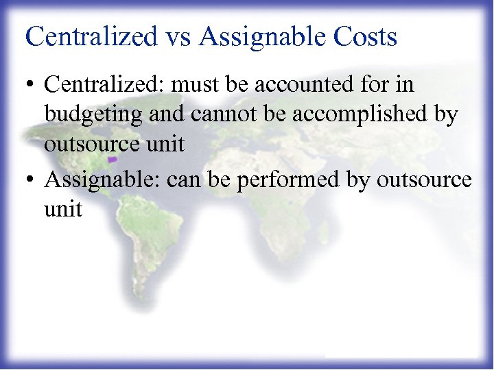 Centralized vs Assignable Costs • Centralized: must be accounted for in budgeting and cannot