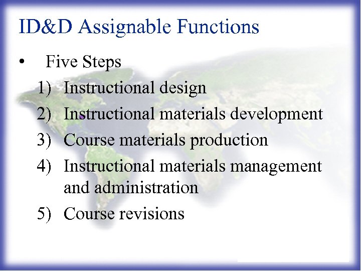 ID&D Assignable Functions • Five Steps 1) Instructional design 2) Instructional materials development 3)