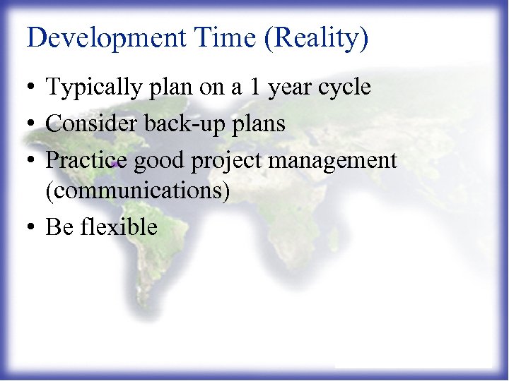 Development Time (Reality) • Typically plan on a 1 year cycle • Consider back-up