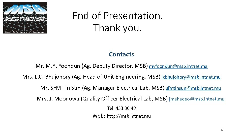 End of Presentation. Thank you. Contacts Mr. M. Y. Foondun (Ag. Deputy Director, MSB)