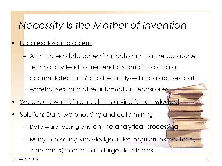 Necessity Is the Mother of Invention • Data explosion problem – Automated data collection