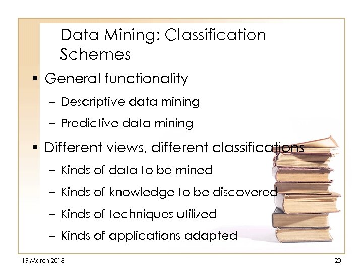 Data Mining: Classification Schemes • General functionality – Descriptive data mining – Predictive data