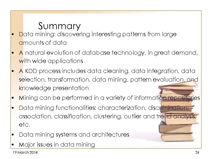 Summary • Data mining: discovering interesting patterns from large amounts of data • A