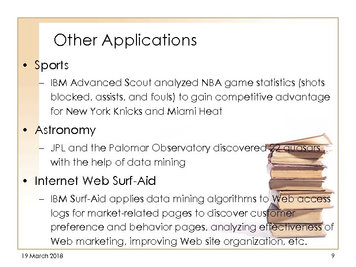 Other Applications • Sports – IBM Advanced Scout analyzed NBA game statistics (shots blocked,