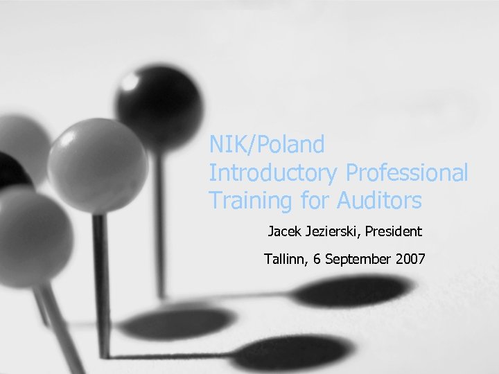 NIK/Poland Introductory Professional Training for Auditors Jacek Jezierski, President Tallinn, 6 September 2007 