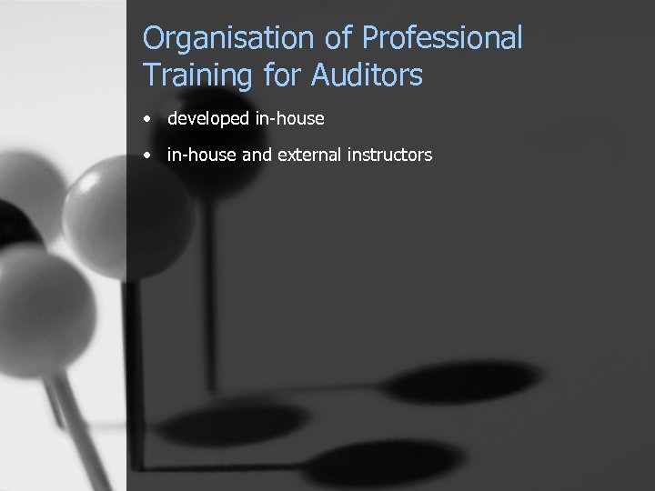 Organisation of Professional Training for Auditors • developed in-house • in-house and external instructors