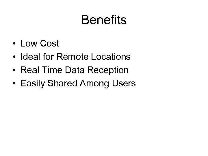 Benefits • • Low Cost Ideal for Remote Locations Real Time Data Reception Easily