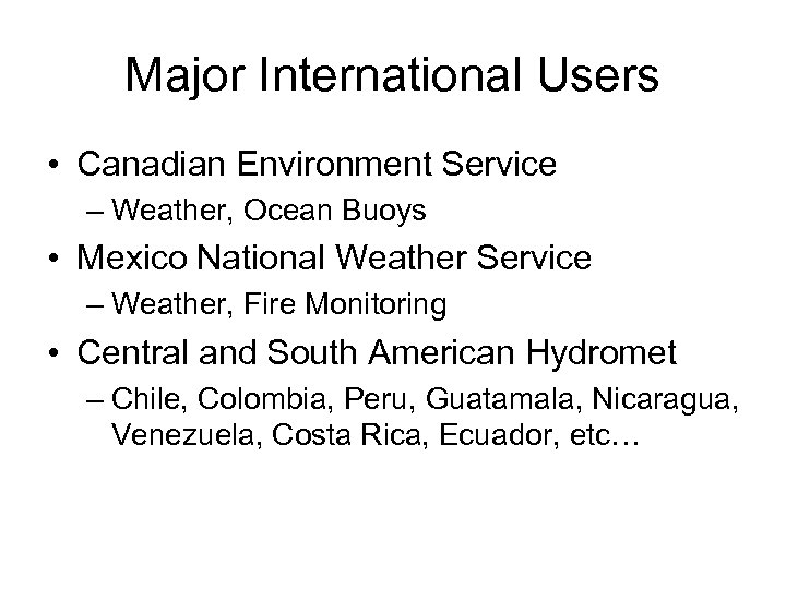 Major International Users • Canadian Environment Service – Weather, Ocean Buoys • Mexico National