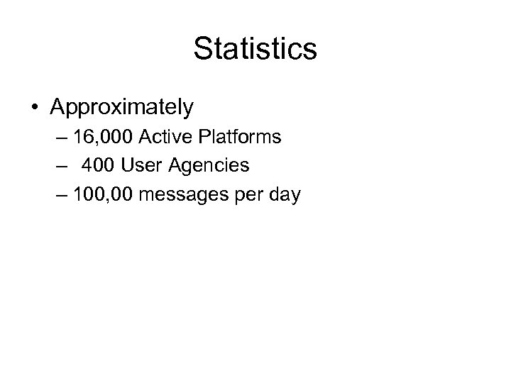 Statistics • Approximately – 16, 000 Active Platforms – 400 User Agencies – 100,