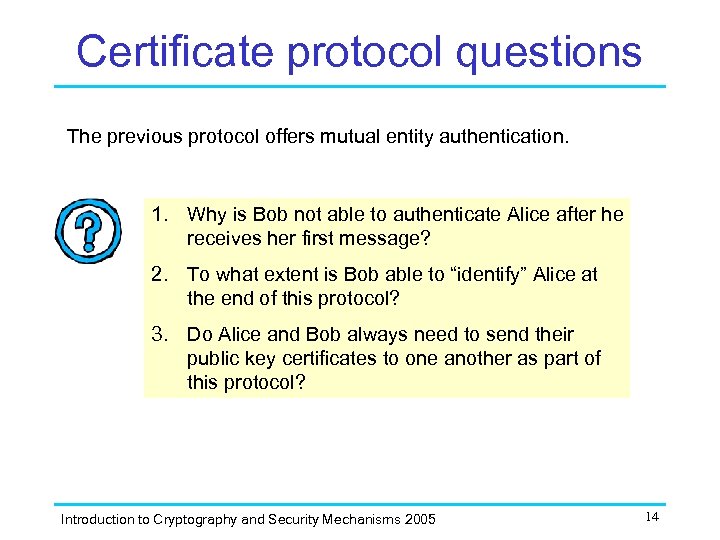 Certificate protocol questions The previous protocol offers mutual entity authentication. 1. Why is Bob