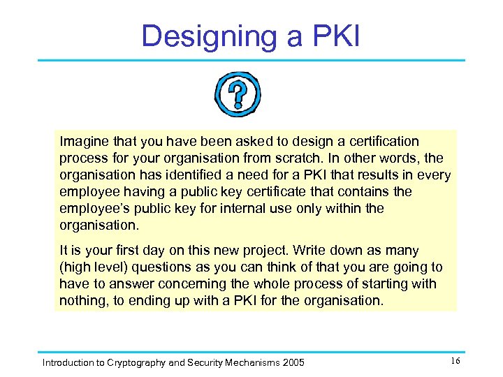 Designing a PKI Imagine that you have been asked to design a certification process