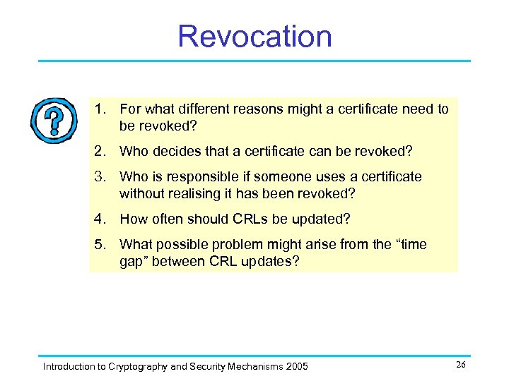 Revocation 1. For what different reasons might a certificate need to be revoked? 2.