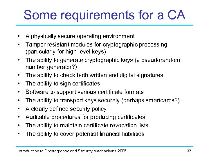 Some requirements for a CA • A physically secure operating environment • Tamper resistant