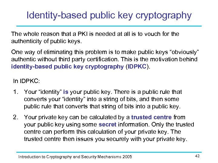 Identity-based public key cryptography The whole reason that a PKI is needed at all