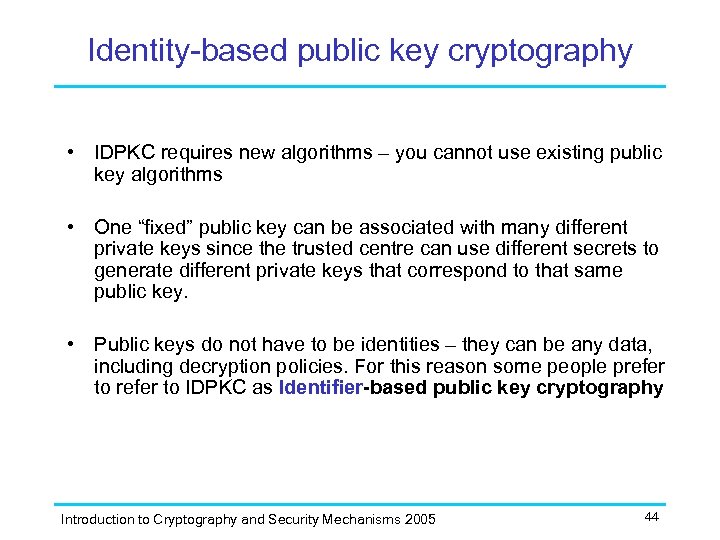 Identity-based public key cryptography • IDPKC requires new algorithms – you cannot use existing