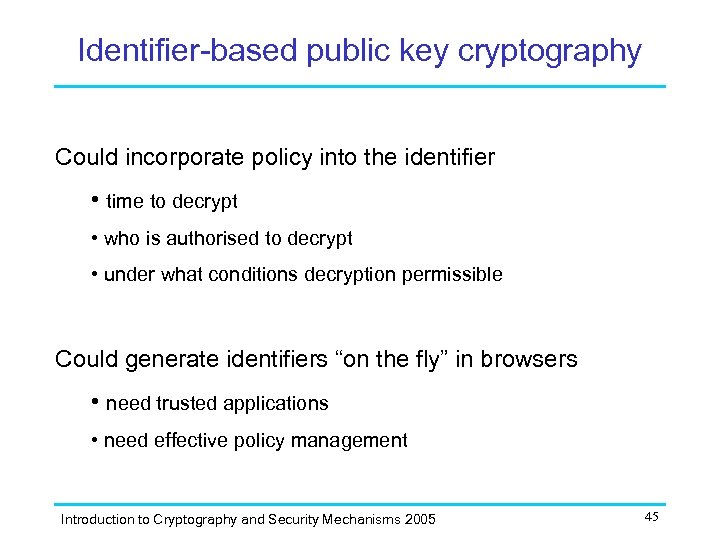 Identifier-based public key cryptography Could incorporate policy into the identifier • time to decrypt