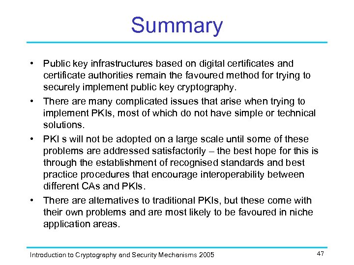 Summary • Public key infrastructures based on digital certificates and certificate authorities remain the