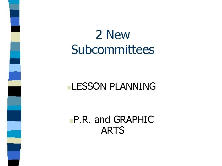 2 New Subcommittees n LESSON PLANNING n P. R. and GRAPHIC ARTS 