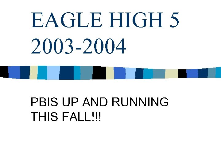 EAGLE HIGH 5 2003 -2004 PBIS UP AND RUNNING THIS FALL!!! 