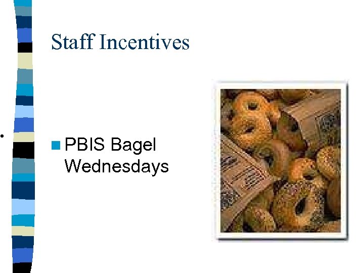  • Staff Incentives n PBIS Bagel Wednesdays 