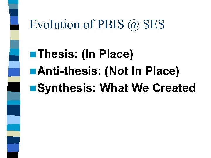 Evolution of PBIS @ SES n Thesis: (In Place) n Anti-thesis: (Not In Place)
