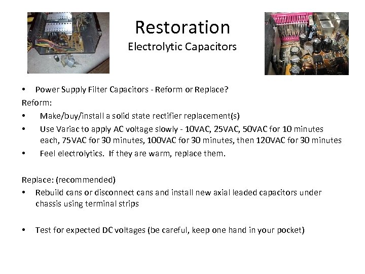 Restoration Electrolytic Capacitors • Power Supply Filter Capacitors - Reform or Replace? Reform: •