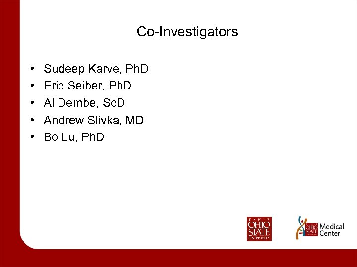 Co-Investigators • • • Sudeep Karve, Ph. D Eric Seiber, Ph. D Al Dembe,