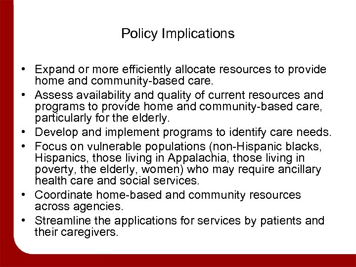 Policy Implications • Expand or more efficiently allocate resources to provide home and community-based