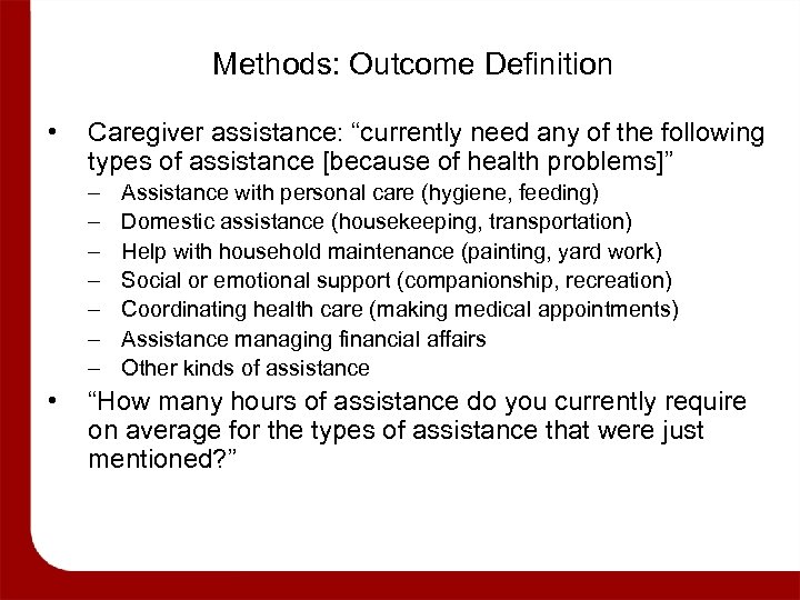 Methods: Outcome Definition • Caregiver assistance: “currently need any of the following types of